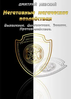 Дмитрий Невский - Негативные магические воздействия: Выявление. Диагностика. Защита. Противодействие