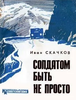 Иван Скачков - Солдатом быть не просто