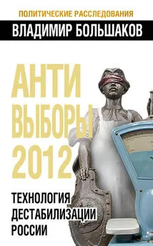 Владимир Большаков - Антивыборы 2012. Технология дестабилизации России