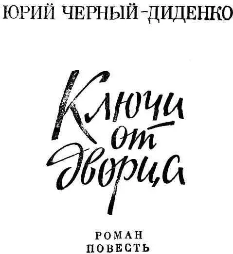 КЛЮЧИ ОТ ДВОРЦА Роман ЧАСТЬ ПЕРВАЯ 1 Казалось непостижимым что - фото 1