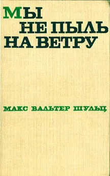 Макс Шульц - Мы не пыль на ветру