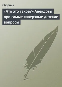 Автор неизвестен - «Что это такое?» Анекдоты про самые каверзные детские вопросы