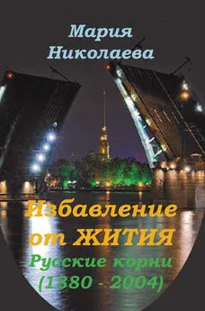 Мария Николаева - Избавление от Жития: Русские корни (1880-2004)