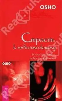 Бхагван Раджниш - Страсть к невозможному. В поисках истины, доброты и красоты