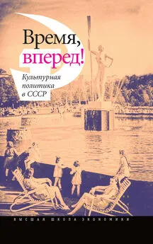  Коллектив авторов - Время, вперед! Культурная политика в СССР