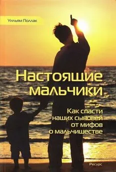 Уильям Поллак - Настоящие мальчики. Как спасти наших сыновей от мифов о мальчишестве