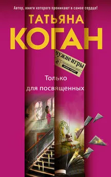 Татьяна Коган - Только для посвященных