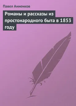 Павел Анненков - Романы и рассказы из простонародного быта в 1853 году