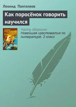 Леонид Пантелеев - Как поросёнок говорить научился