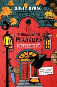 Ольга Лукас - Тринадцатая редакция. Книга 5. Неубедимый