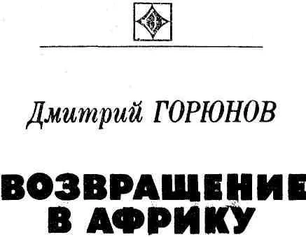 Я хотел только одного вернуться в Африку Мы еще не уехали отсюда но - фото 1