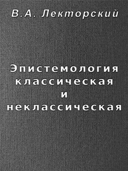 Владислав Лекторский - Эпистемология классическая и неклассическая