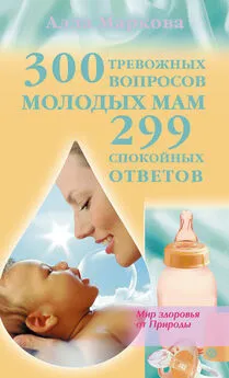 Алла Маркова - 300 тревожных вопросов молодых мам и 299 спокойных ответов