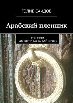 Голиб Саидов - Арабский пленник. Из цикла «Истории гастарбайтеров»