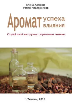 Елена Алякина - Аромат успеха – аромат влияния. Создай свой инструмент управления жизнью