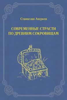 Станислав Аверков - Современные страсти по древним сокровищам