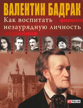 Валентин Бадрак - Как воспитать незаурядную личность