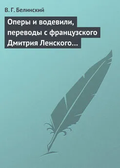 Виссарион Белинский - Оперы и водевили, переводы с французского Дмитрия Ленского…