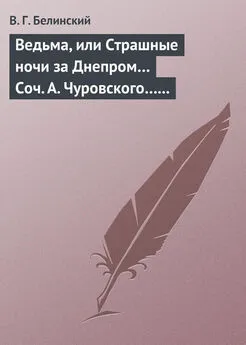 Виссарион Белинский - Ведьма, или Страшные ночи за Днепром… Соч. А. Чуровского… Черной (ый?) Кощей… Соч. А. Чуровского