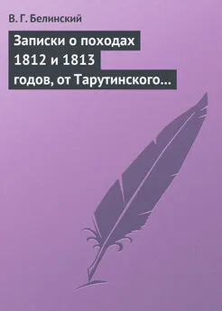 Виссарион Белинский - Записки о походах 1812 и 1813 годов, от Тарутинского сражения до Кульмского боя