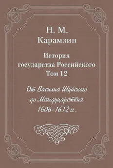 Николай Карамзин - История государства Российского. Том 12. От Василия Шуйского до Междуцарствия. 1606-1612 гг.