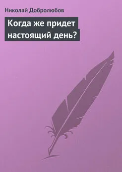 Николай Добролюбов - Когда же придет настоящий день?