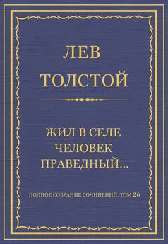 Лев Толстой - Полное собрание сочинений. Том 26. Произведения 1885–1889 гг. Жил в селе человек праведный…