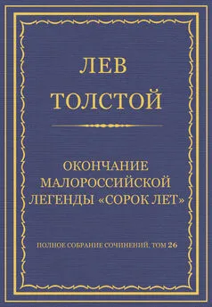 Лев Толстой - Полное собрание сочинений. Том 26. Произведения 1885–1889 гг. Окончание малороссийской легенды «Сорок лет»