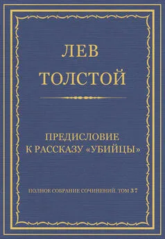 Лев Толстой - Полное собрание сочинений. Том 37. Произведения 1906–1910 гг. Предисловие к рассказу «Убийцы»