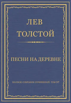 Лев Толстой - Полное собрание сочинений. Том 37. Произведения 1906–1910 гг. Песни на деревне