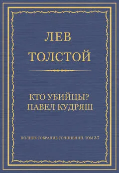 Лев Толстой - Полное собрание сочинений. Том 37. Произведения 1906–1910 гг. Кто убийцы? Павел Кудряш