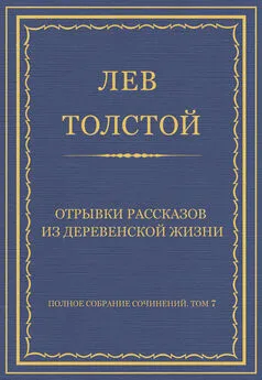 Лев Толстой - Полное собрание сочинений. Том 7. Произведения 1856–1869 гг. Отрывки рассказов из деревенской жизни