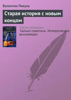 Валентин Пикуль - Старая история с новым концом