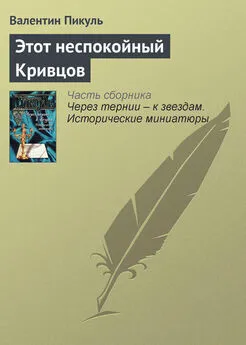 Валентин Пикуль - Этот неспокойный Кривцов