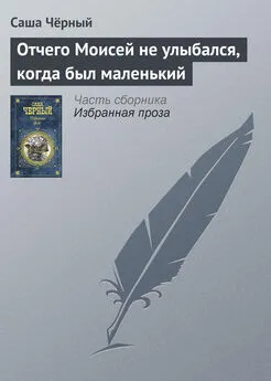 Саша Чёрный - Отчего Моисей не улыбался, когда был маленький