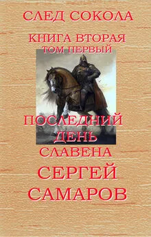 Сергей Самаров - Последний день Славена. След Сокола. Книга вторая. Том первый