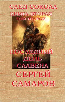 Сергей Самаров - Последний день Славена. След Сокола. Книга вторая. Том второй