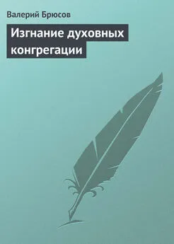 Валерий Брюсов - Изгнание духовных конгрегации