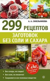 А. Синельникова - 299 рецептов заготовок без соли и сахара