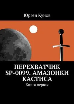 Юрген Кунов - Перехватчик SP-0099. Амазонки Кастиса. Книга первая