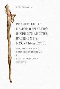 Сергей Житенёв - Религиозное паломничество в христианстве, буддизме и мусульманстве: социокультурные, коммуникационные и цивилизационные аспекты