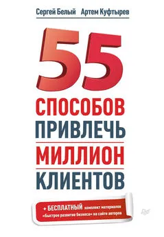 Сергей Белый - 55 способов привлечь миллион клиентов