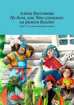 Алена Бессонова - Ну дела, или Что случилось на рыжем болоте