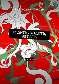 Екатерина Гракова - Ходить, ходить, летать