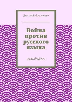 Дмитрий Москаленко - Война против русского языка