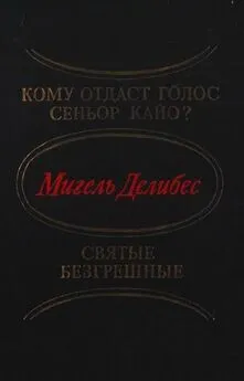 Мигель Делибес - Кому отдаст голос сеньор Кайо? Святые безгрешные