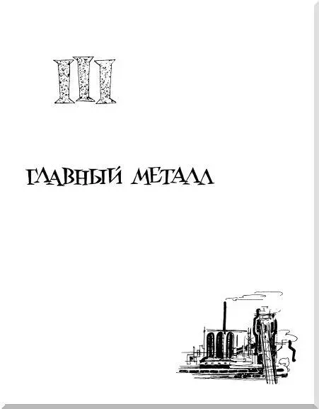 III ГЛАВНЫЙ МЕТАЛЛ Впервые этот металл попал в руки человека еще во времена - фото 33