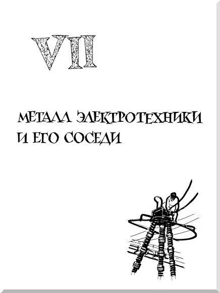 VII МЕТАЛЛ ЭЛЕКТРОТЕХНИКИ И ЕГО СОСЕДИ С медью человек впервые познакомился - фото 111