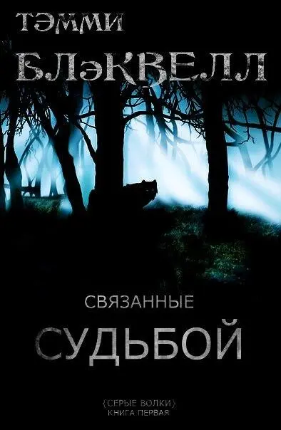 Автор Тэмми Блэквелл Книга Связанные судьбой Серия Серые волки 1 - фото 1