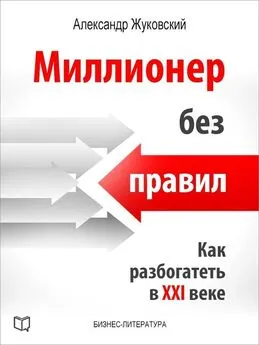 Александр Жуковский - Миллионер без правил. Как разбогатеть в XXI веке